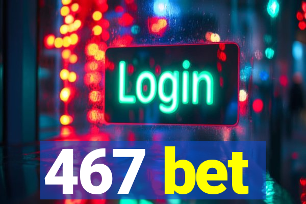 467 bet